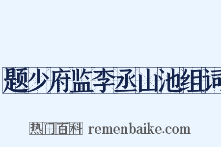 题少府监李丞山池组词是什么意思的图片